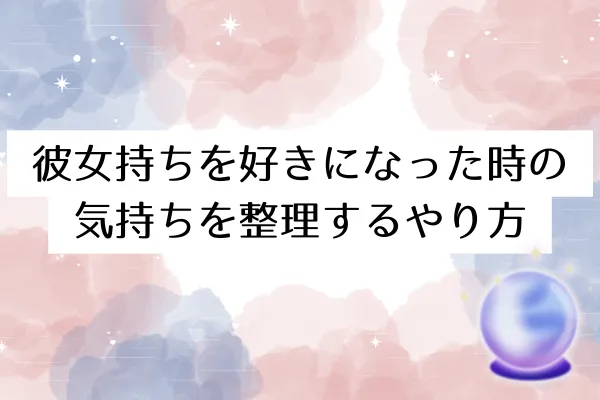 彼女持ちを好きになった時の気持ちを整理するやり方