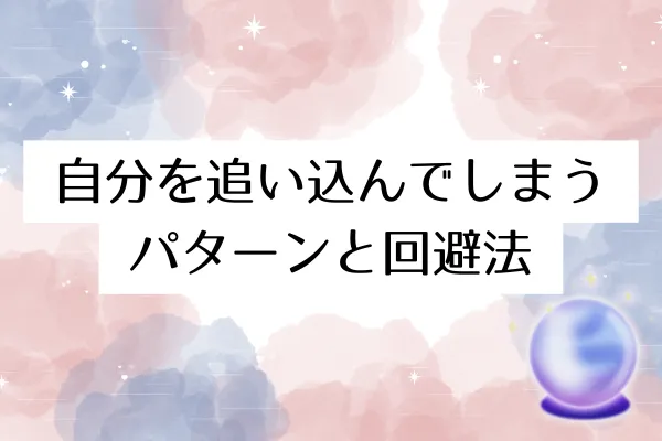 自分を追い込んでしまうパターンと回避法