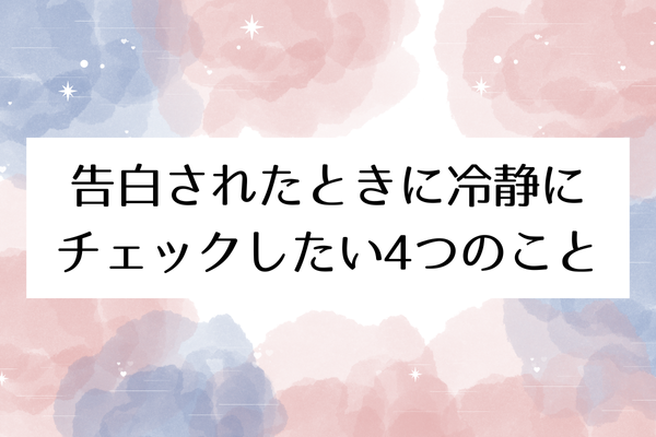 告白されたときに冷静にチェックしたい4つのこと