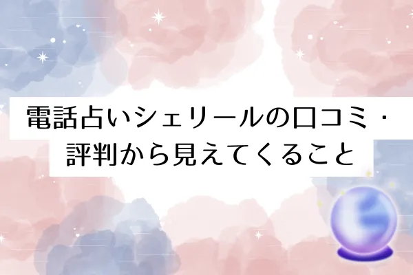 電話占いシェリールの口コミ・評判から見えてくること
