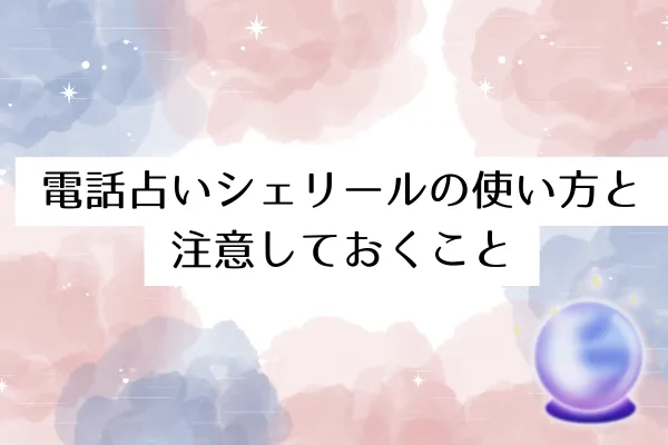 電話占いシェリールの使い方と注意しておくこと