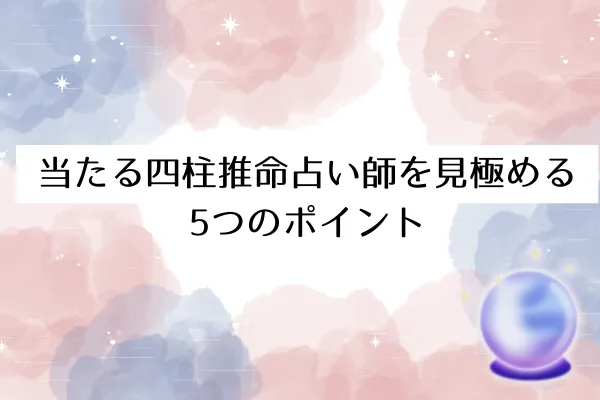 当たる四柱推命占い師を見極める5つのポイント