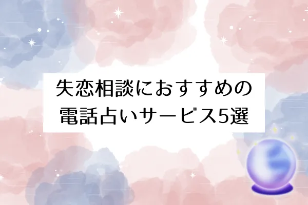 失恋相談におすすめの電話占いサービス5選