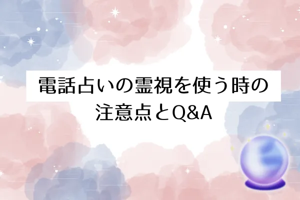 電話占いの霊視を使う時の注意点とQ&A
