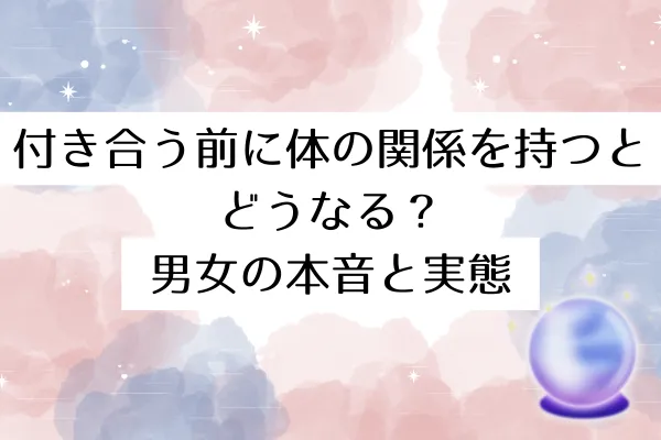 付き合う前に体の関係を持つとどうなる？男女の本音と実態