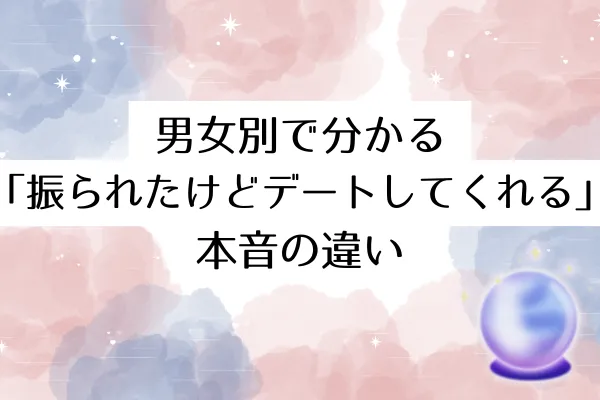 男女別で分かる「振られたけどデートしてくれる」本音の違い
