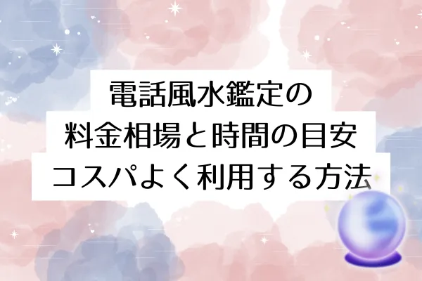 電話風水鑑定の料金相場と時間の目安｜コスパよく利用する方法