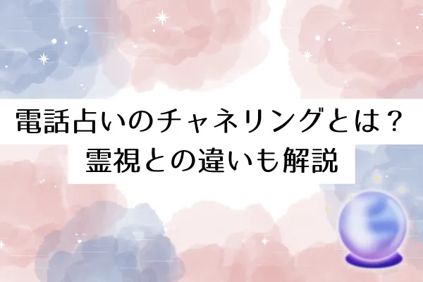電話占いのチャネリングとは?霊視との違いも解説
