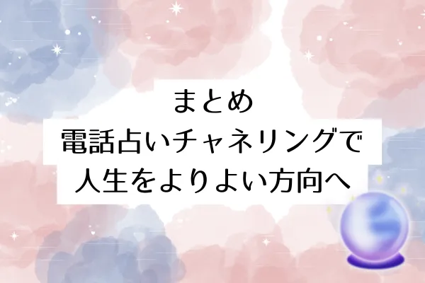 まとめ|電話占いチャネリングで人生をよりよい方向へ