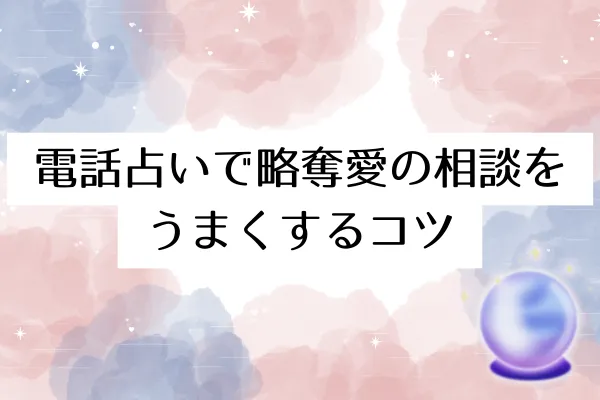 電話占いで略奪愛の相談をうまくするコツ