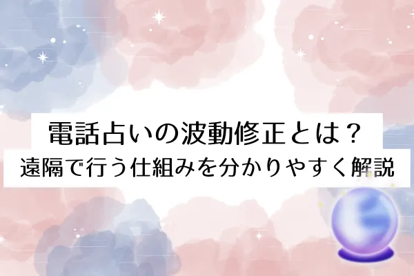 電話占いの波動修正とは？遠隔で行う仕組みを分かりやすく解説