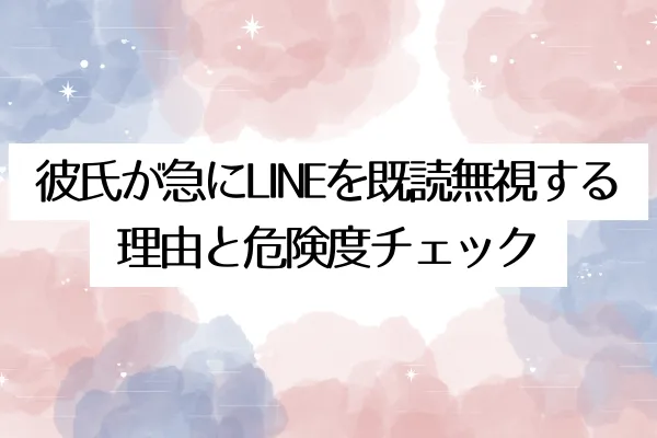 彼氏が急にLINEを既読無視する理由と危険度チェック