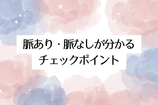 脈あり・脈なしが分かるチェックポイント