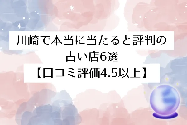 川崎で本当に当たると評判の占い店6選【口コミ評価4.5以上】