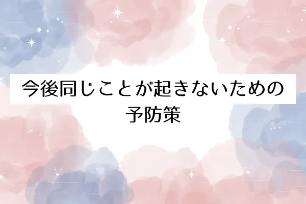 今後同じことが起きないための予防策