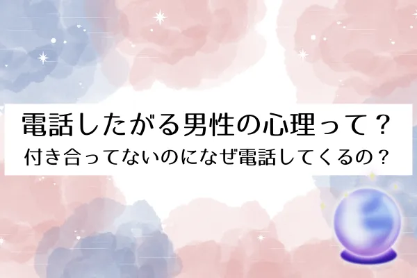 電話したがる男性の心理って？付き合ってないのになぜ電話してくるの？