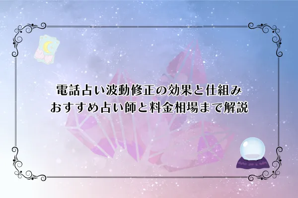 【2025年最新】電話占い波動修正の効果と仕組み｜おすすめ占い師7選と料金相場まで完全解説