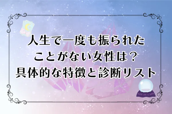 【完全解説】人生で一度も振られたことがない女の特徴7選＆診断リスト付き