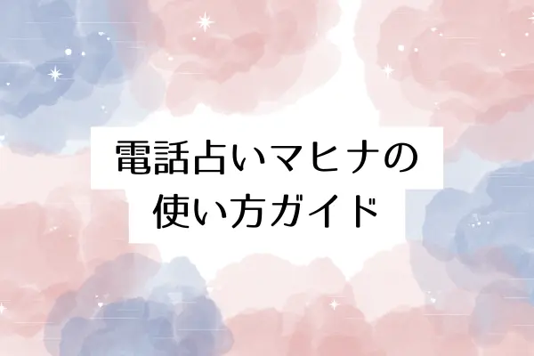 電話占いマヒナの使い方ガイド