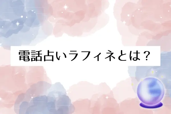 電話占いラフィネとは？料金やサービスの基本情報