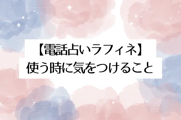 電話占いラフィネを使う時に気をつけること