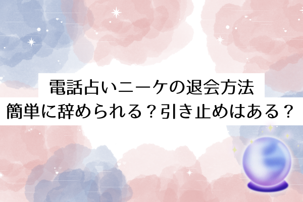 電話占いニーケの退会方法|簡単に辞められる?引き止めはある?