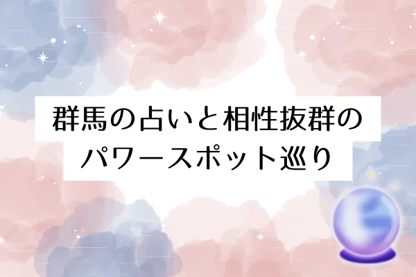 群馬の占いと相性抜群のパワースポット巡り