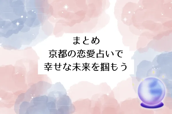 まとめ：京都の恋愛占いで幸せな未来を掴もう