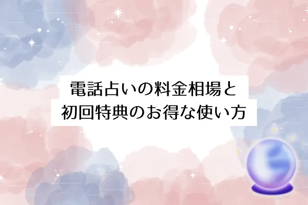 電話占いの料金相場と初回特典のお得な使い方