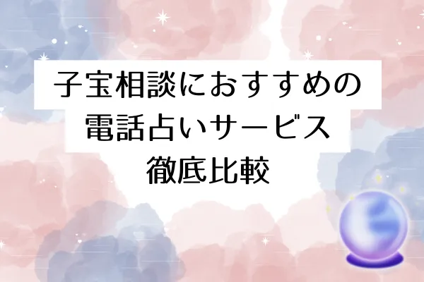 子宝相談におすすめの電話占いサービス|徹底比較