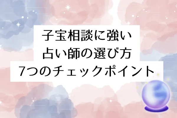 子宝相談に強い占い師の選び方|7つのチェックポイント