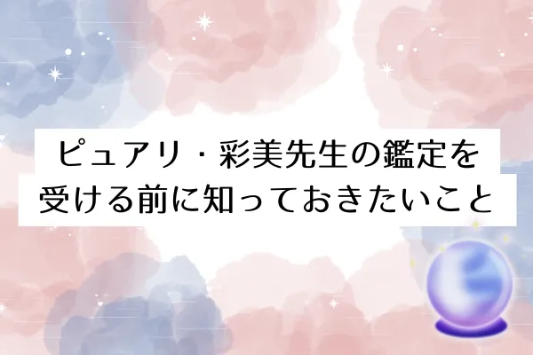 ピュアリ・彩美先生の鑑定を受ける前に知っておきたいこと