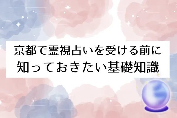 京都で霊視占いを受ける前に知っておきたい基礎知識