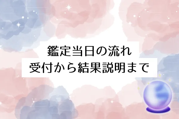 鑑定当日の流れ｜受付から結果説明まで