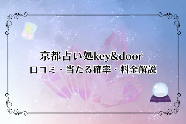 【最新版】京都占い処key&doorのレビュー徹底検証！口コミ・当たる確率・料金・予約方法を完全解説