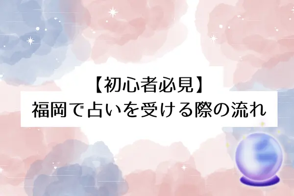 【初心者必見】福岡で占いを受ける際の流れ