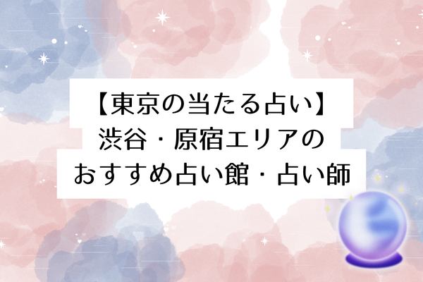【東京の当たる占い】渋谷・原宿エリアのおすすめ占い館・占い師
