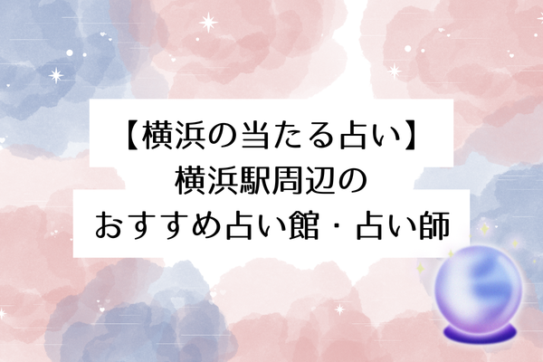 【横浜の当たる占い】横浜駅周辺のおすすめ占い館・占い師4選