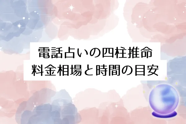電話占いの四柱推命｜料金相場と時間の目安