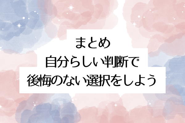 まとめ:自分らしい判断で後悔のない選択をしよう