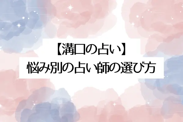 溝口の占い｜悩み別の占い師の選び方