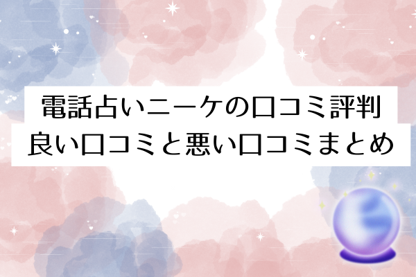 電話占いニーケの口コミ評判|良い口コミと悪い口コミまとめ