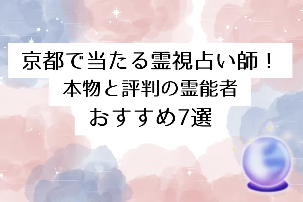 京都で当たる霊視占い師!本物と評判の霊能者おすすめ7選【2025年最新】