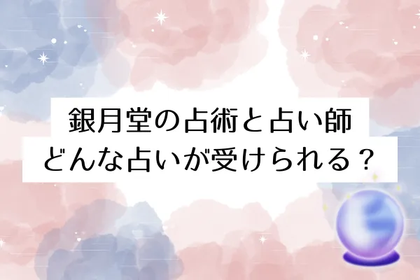 銀月堂の占術と占い師|どんな占いが受けられる?
